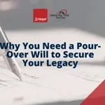 Why You Need a Pour-Over Will to Secure Your Legacy